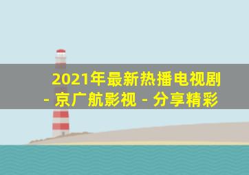 2021年最新热播电视剧 - 京广航影视 - 分享精彩